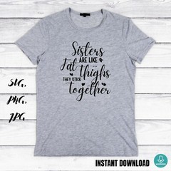SVG, PNG, “Sisters Are Like Fat Thighs They Stick Together” For Cricut Design