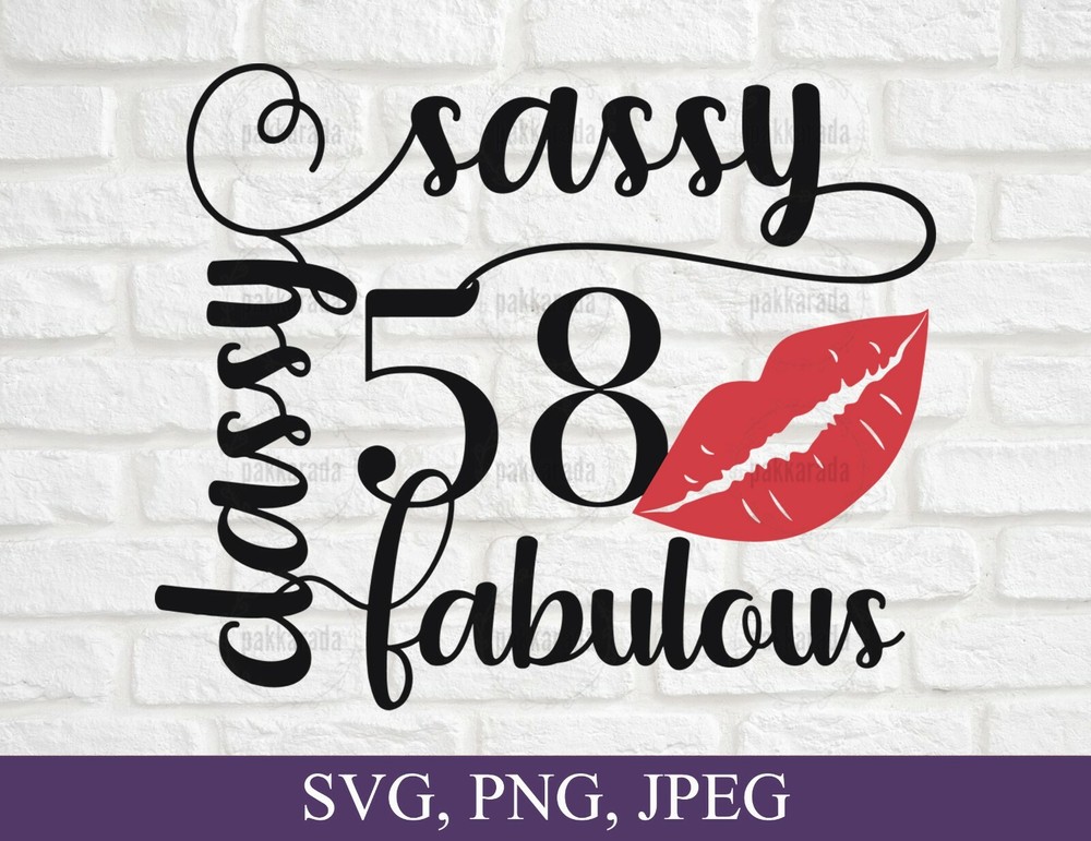SVG, PNG, “58th Birthday, Sassy Classy Fabulous, 58 Year Old” For Cricut Design