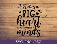 Cricut SVG,PNG, It takes a big heart to help shape little minds, Teacher quotes
