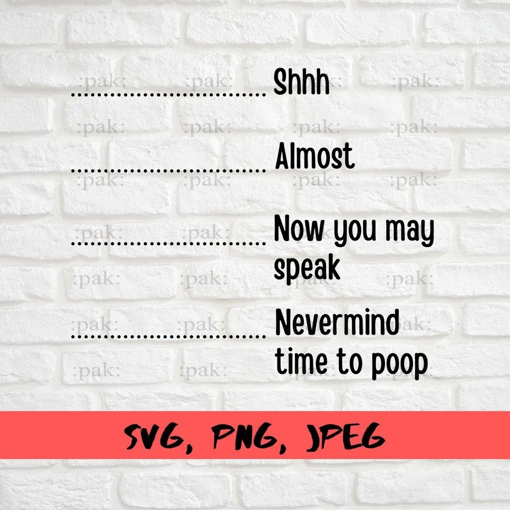 SVG, PNG, JPEG “Shh Almost Now You May Speak Nevermind Time To Poop” For Cricut