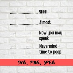 SVG, PNG, JPEG “Shh Almost Now You May Speak Nevermind Time To Poop” For Cricut