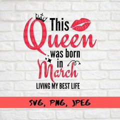 This Queen Was Born in March, March Birthday, SVG, PNG, Cricut Digital Files