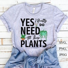 SVG, PNG, JPEG “Yes I Really do need all these plants, Mom Gift” For Cricut