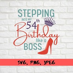 SVG, PNG, “Stepping Into My 54th Like A BOSS, 54th Birthday ” For Cricut Design