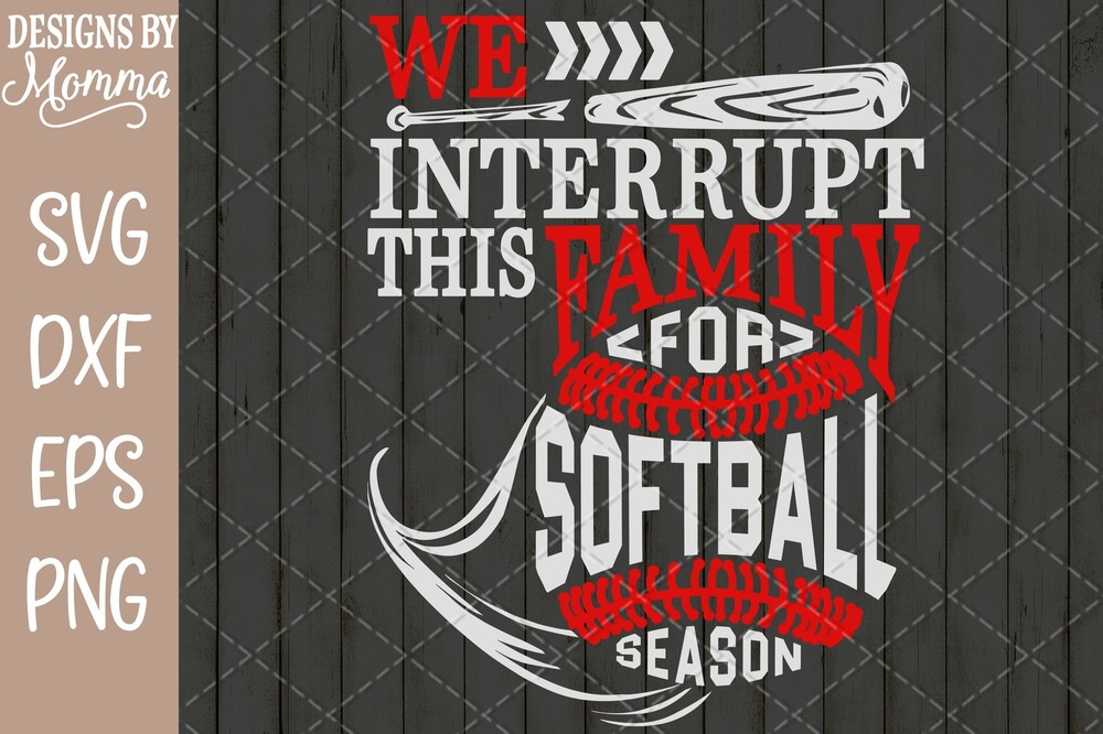 We interrupt this Family for Softball Season SVG DXF EPS PNG Cut File Cricut