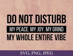 Do Not Disturb My Peace, My Joy, My Grind Svg, Digital Cutting File For Cricut