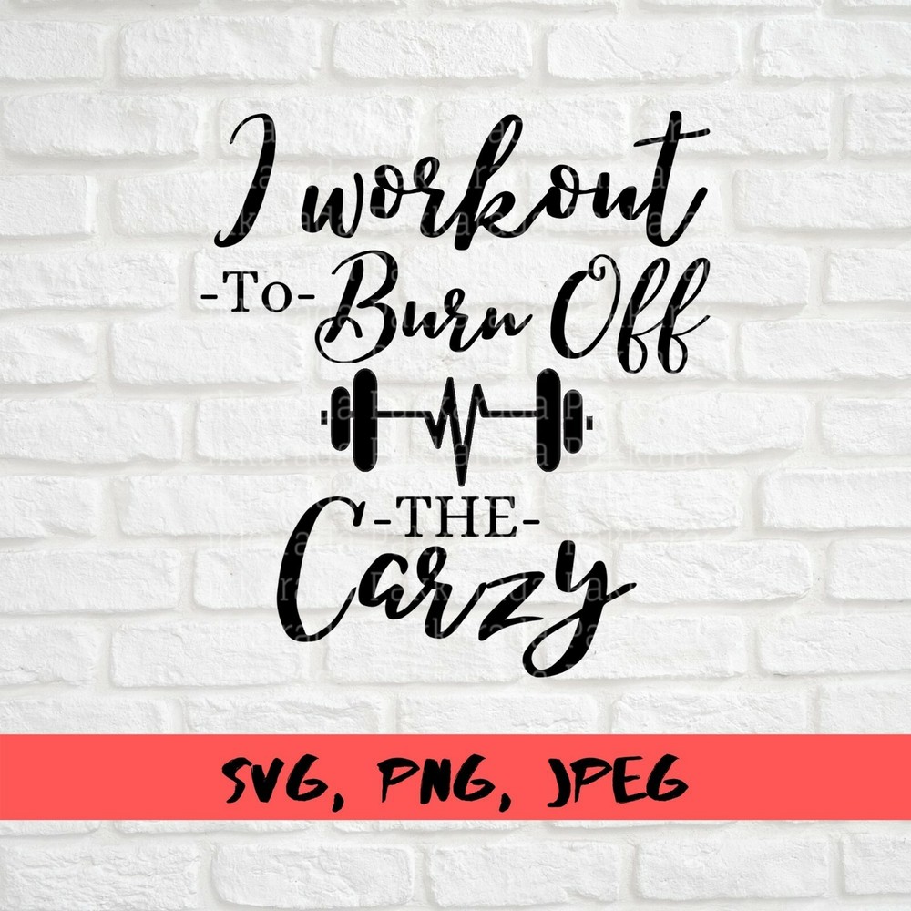 SVG, PNG, “I workout to burn off the crazy, Funny Gym, ” For Cricut Design Space