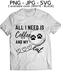 All I Need Is Coffee And My Lovely Cat – Downloadable SVG , PNG , JPG File