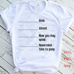 SVG, PNG, JPEG “Shh Almost Now You May Speak Nevermind Time To Poop” For Cricut
