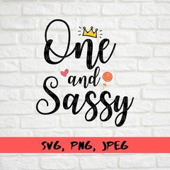 SVG, PNG, “One and Sassy, 1st Birthday Girl, One year old” For Cricut Design