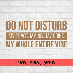 Do Not Disturb My Peace, My Joy, My Grind Svg, Digital Cutting File For Cricut