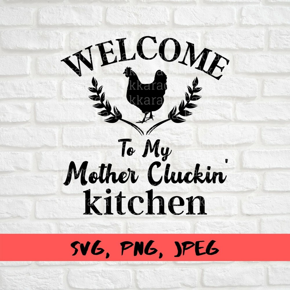SVG, PNG, JPEG “Welcome to my Mother Cluckin Kitchen, Funny Kitchen” For Cricut