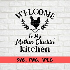 SVG, PNG, JPEG “Welcome to my Mother Cluckin Kitchen, Funny Kitchen” For Cricut