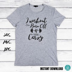 SVG, PNG, “I workout to burn off the crazy, Funny Gym, ” For Cricut Design Space