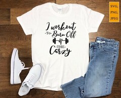 SVG, PNG, “I workout to burn off the crazy, Funny Gym, ” For Cricut Design Space
